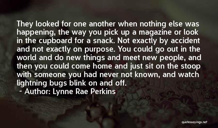 Lynne Rae Perkins Quotes: They Looked For One Another When Nothing Else Was Happening, The Way You Pick Up A Magazine Or Look In