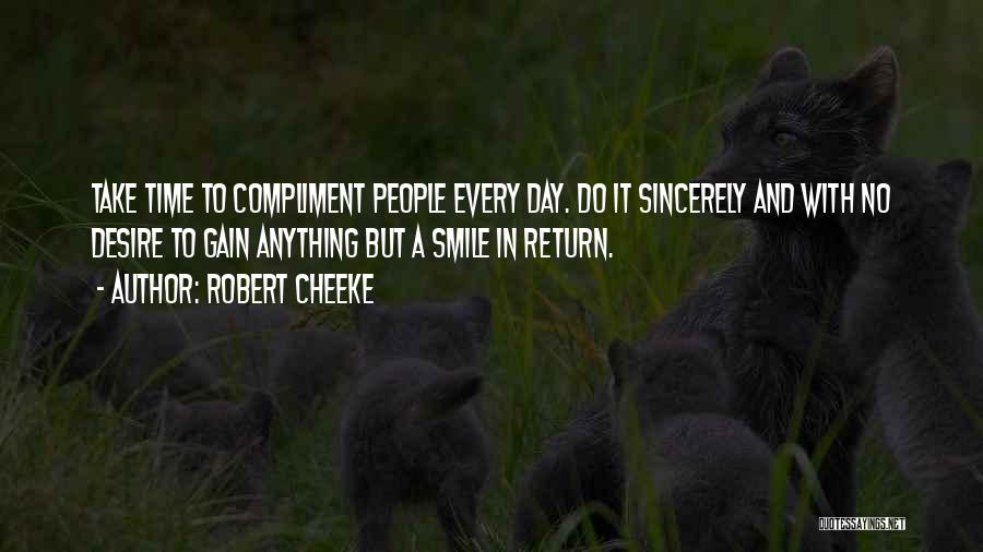 Robert Cheeke Quotes: Take Time To Compliment People Every Day. Do It Sincerely And With No Desire To Gain Anything But A Smile