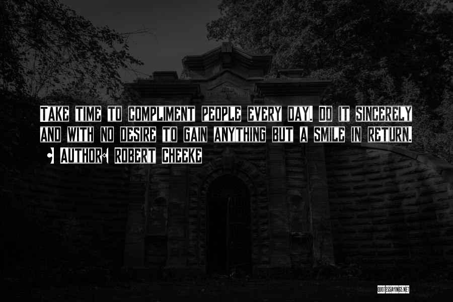 Robert Cheeke Quotes: Take Time To Compliment People Every Day. Do It Sincerely And With No Desire To Gain Anything But A Smile