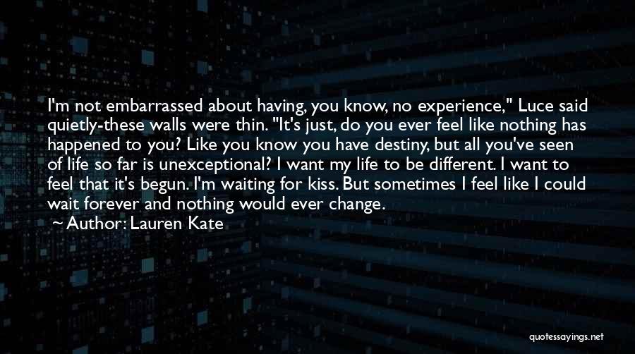 Lauren Kate Quotes: I'm Not Embarrassed About Having, You Know, No Experience, Luce Said Quietly-these Walls Were Thin. It's Just, Do You Ever