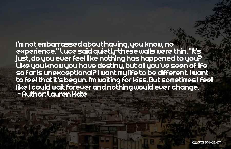 Lauren Kate Quotes: I'm Not Embarrassed About Having, You Know, No Experience, Luce Said Quietly-these Walls Were Thin. It's Just, Do You Ever