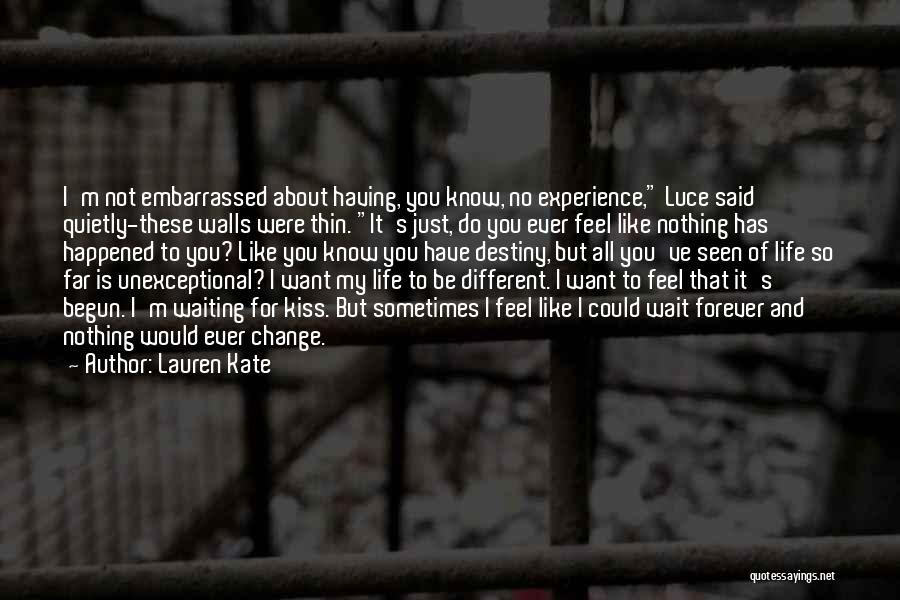 Lauren Kate Quotes: I'm Not Embarrassed About Having, You Know, No Experience, Luce Said Quietly-these Walls Were Thin. It's Just, Do You Ever