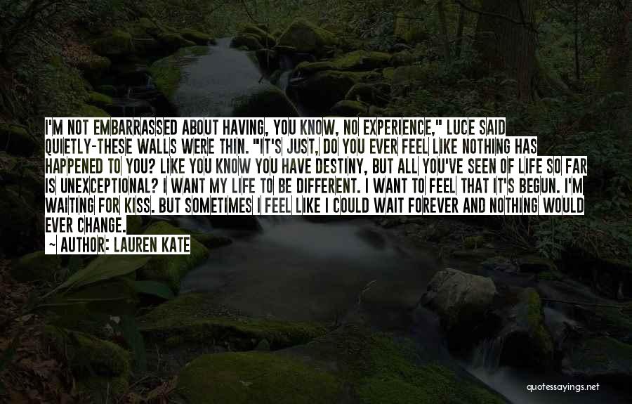 Lauren Kate Quotes: I'm Not Embarrassed About Having, You Know, No Experience, Luce Said Quietly-these Walls Were Thin. It's Just, Do You Ever