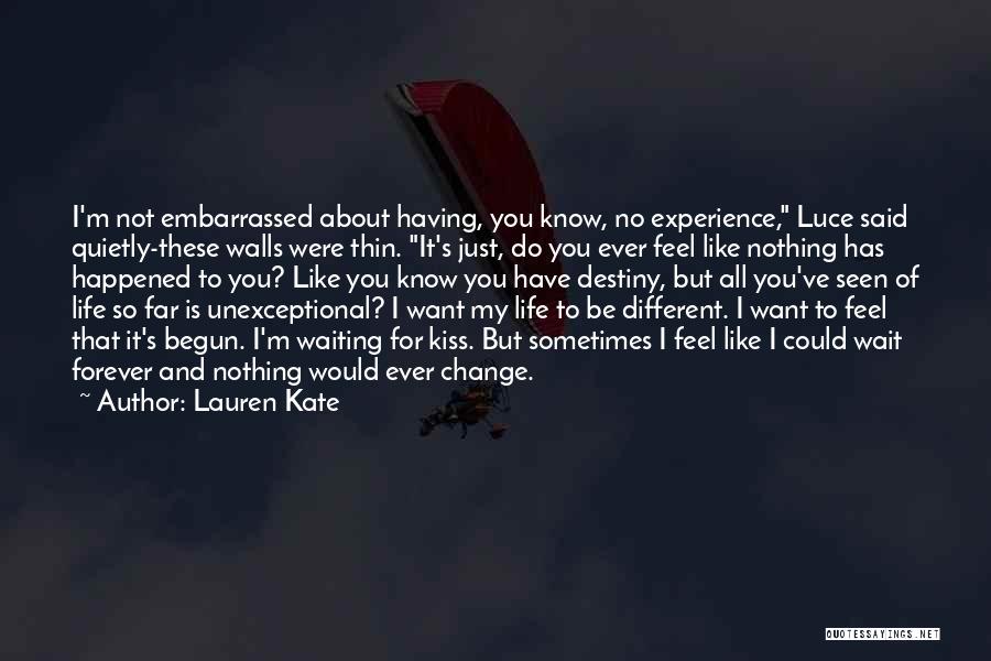 Lauren Kate Quotes: I'm Not Embarrassed About Having, You Know, No Experience, Luce Said Quietly-these Walls Were Thin. It's Just, Do You Ever