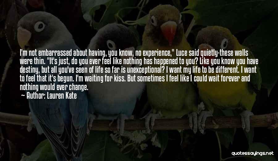 Lauren Kate Quotes: I'm Not Embarrassed About Having, You Know, No Experience, Luce Said Quietly-these Walls Were Thin. It's Just, Do You Ever