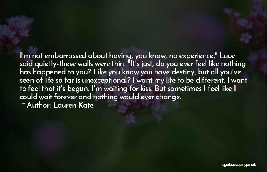 Lauren Kate Quotes: I'm Not Embarrassed About Having, You Know, No Experience, Luce Said Quietly-these Walls Were Thin. It's Just, Do You Ever