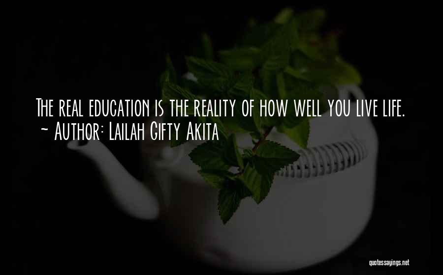 Lailah Gifty Akita Quotes: The Real Education Is The Reality Of How Well You Live Life.