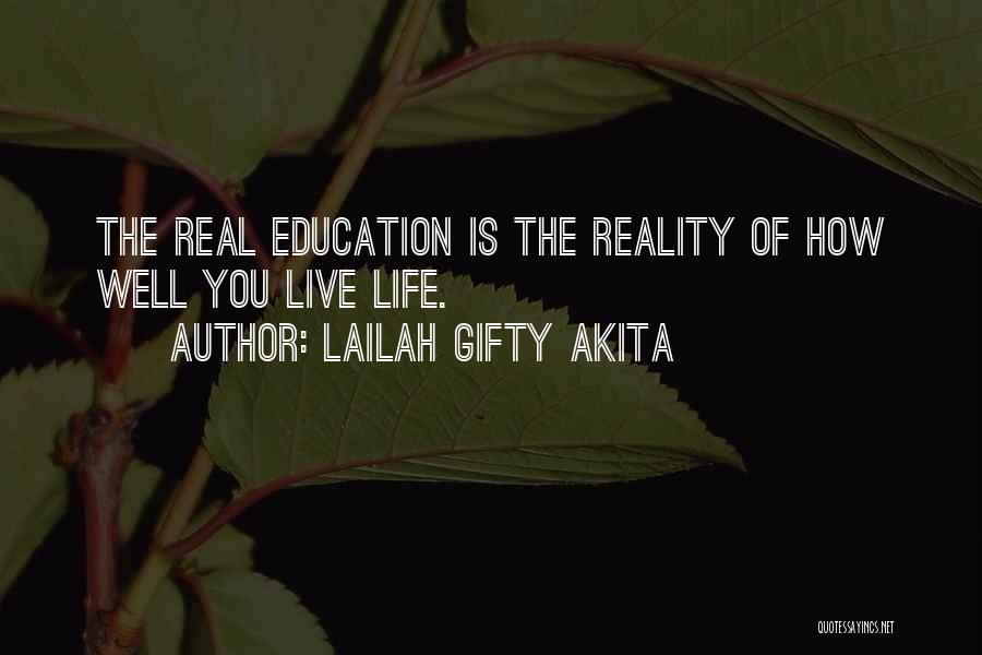 Lailah Gifty Akita Quotes: The Real Education Is The Reality Of How Well You Live Life.