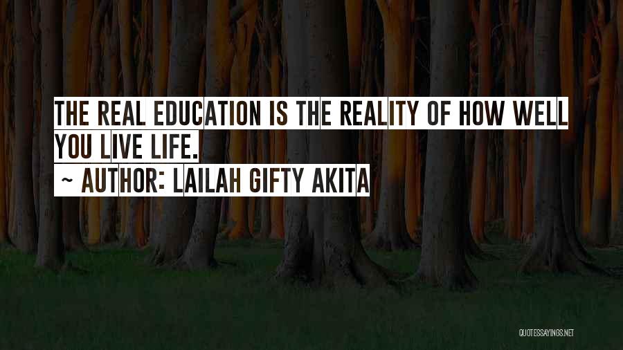 Lailah Gifty Akita Quotes: The Real Education Is The Reality Of How Well You Live Life.