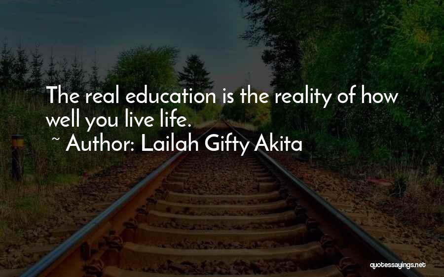Lailah Gifty Akita Quotes: The Real Education Is The Reality Of How Well You Live Life.