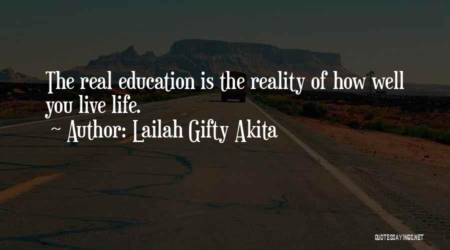 Lailah Gifty Akita Quotes: The Real Education Is The Reality Of How Well You Live Life.