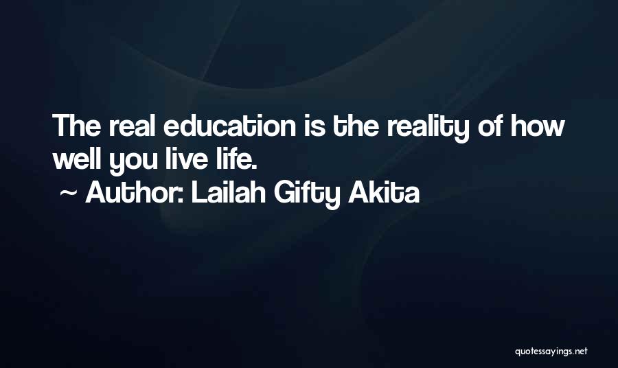 Lailah Gifty Akita Quotes: The Real Education Is The Reality Of How Well You Live Life.