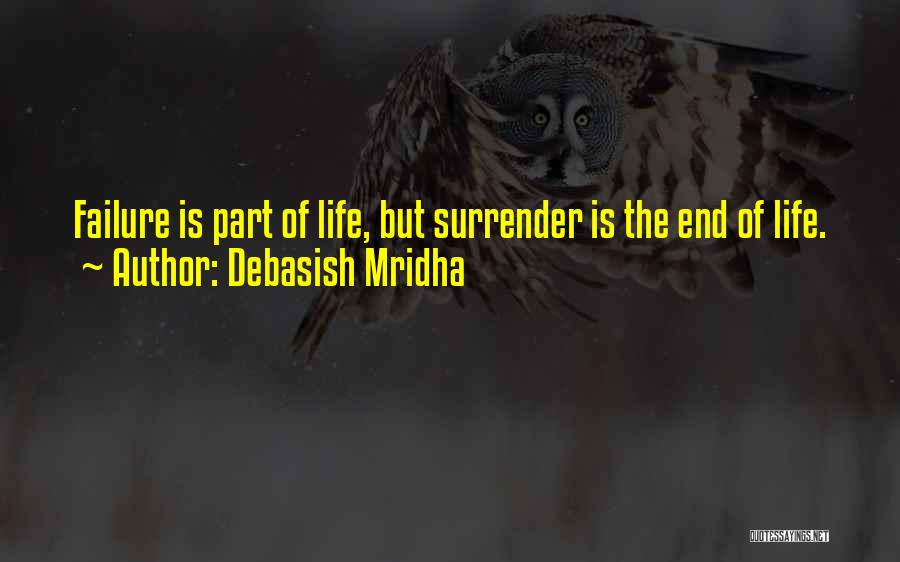 Debasish Mridha Quotes: Failure Is Part Of Life, But Surrender Is The End Of Life.