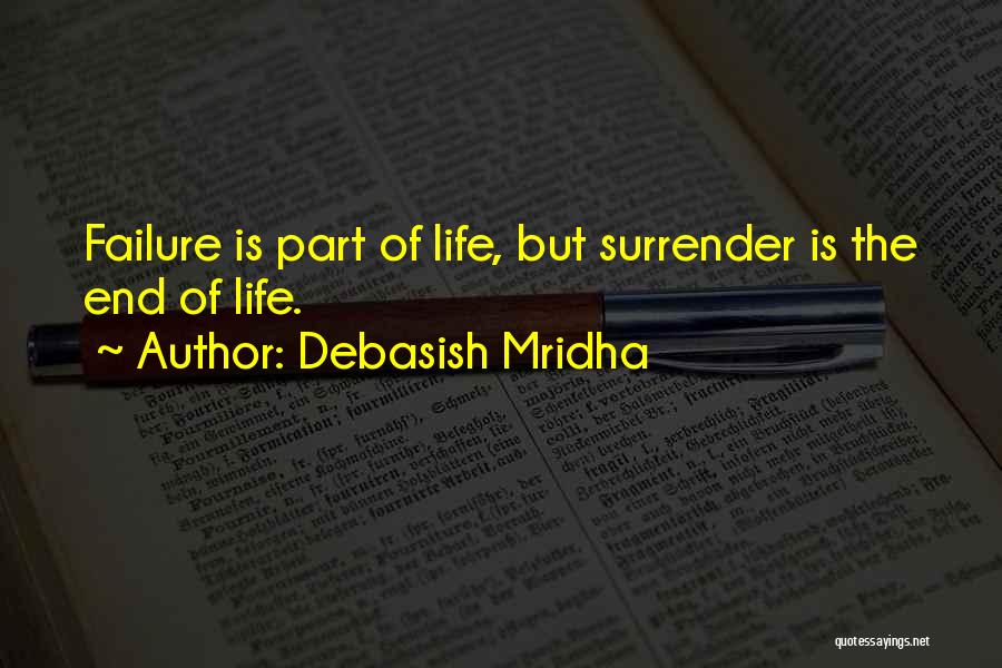 Debasish Mridha Quotes: Failure Is Part Of Life, But Surrender Is The End Of Life.