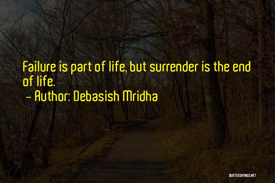 Debasish Mridha Quotes: Failure Is Part Of Life, But Surrender Is The End Of Life.