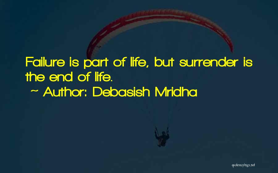 Debasish Mridha Quotes: Failure Is Part Of Life, But Surrender Is The End Of Life.