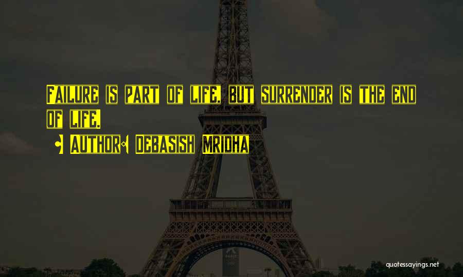 Debasish Mridha Quotes: Failure Is Part Of Life, But Surrender Is The End Of Life.