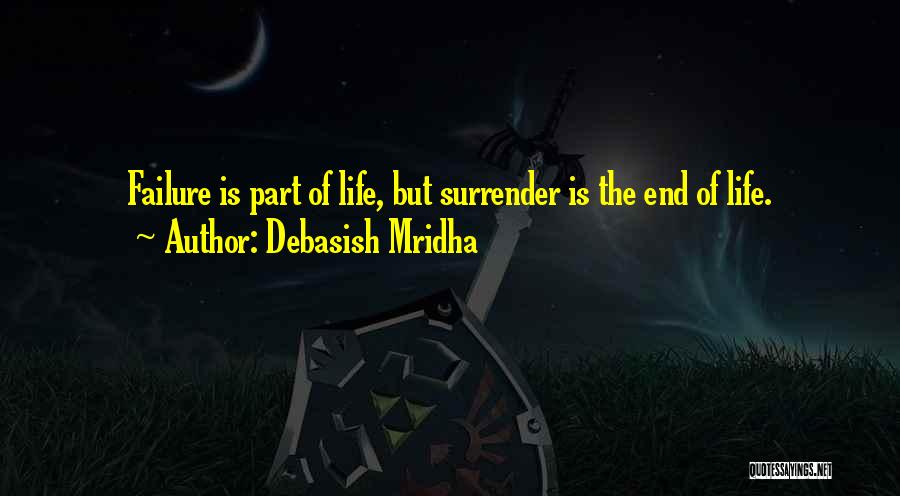 Debasish Mridha Quotes: Failure Is Part Of Life, But Surrender Is The End Of Life.