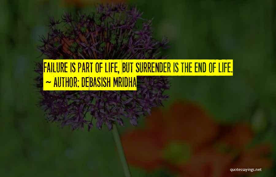 Debasish Mridha Quotes: Failure Is Part Of Life, But Surrender Is The End Of Life.