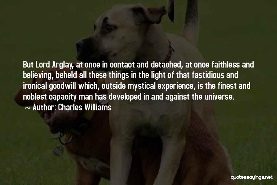 Charles Williams Quotes: But Lord Arglay, At Once In Contact And Detached, At Once Faithless And Believing, Beheld All These Things In The