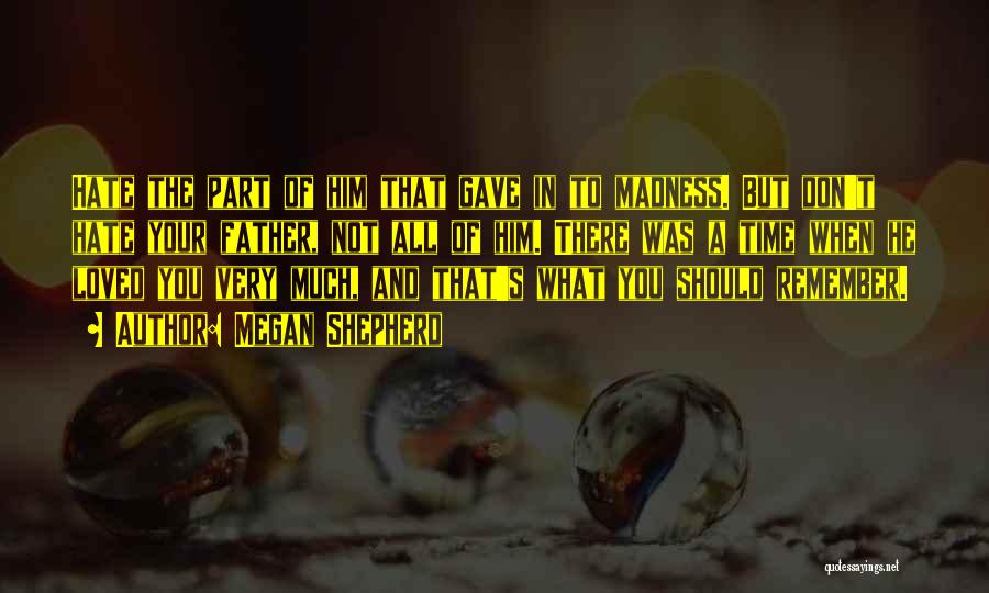Megan Shepherd Quotes: Hate The Part Of Him That Gave In To Madness. But Don't Hate Your Father, Not All Of Him. There