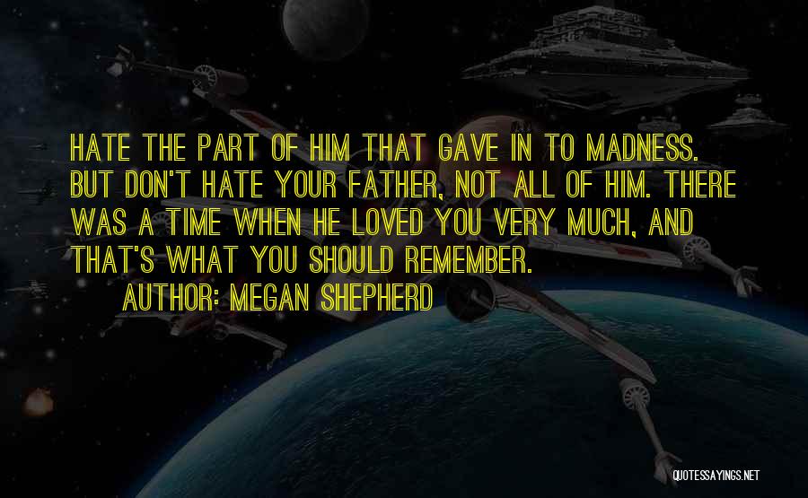 Megan Shepherd Quotes: Hate The Part Of Him That Gave In To Madness. But Don't Hate Your Father, Not All Of Him. There