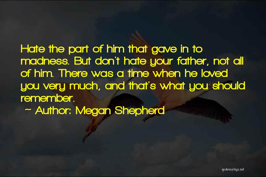 Megan Shepherd Quotes: Hate The Part Of Him That Gave In To Madness. But Don't Hate Your Father, Not All Of Him. There