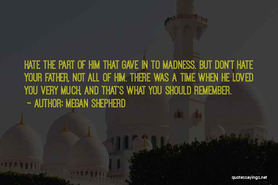 Megan Shepherd Quotes: Hate The Part Of Him That Gave In To Madness. But Don't Hate Your Father, Not All Of Him. There