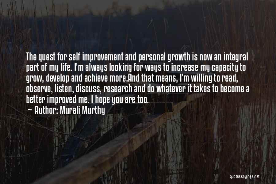 Murali Murthy Quotes: The Quest For Self Improvement And Personal Growth Is Now An Integral Part Of My Life. I'm Always Looking For