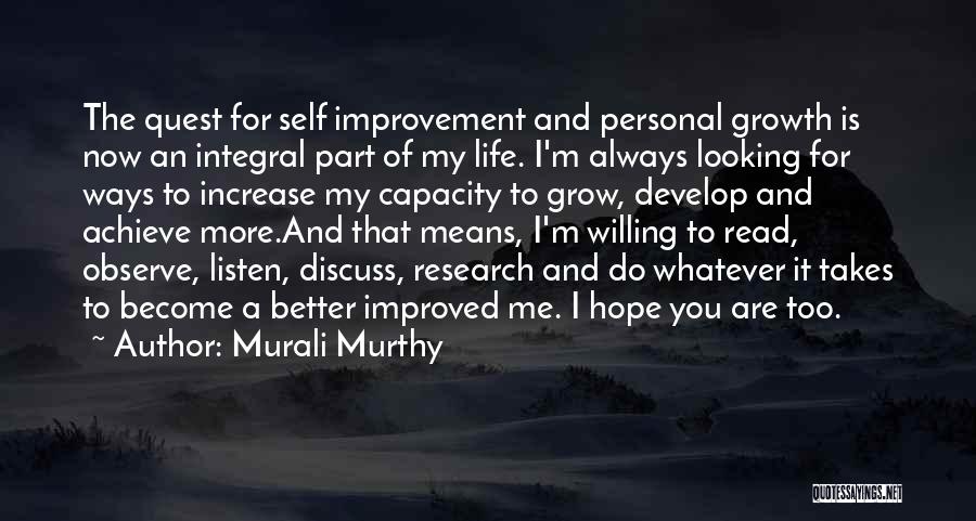 Murali Murthy Quotes: The Quest For Self Improvement And Personal Growth Is Now An Integral Part Of My Life. I'm Always Looking For