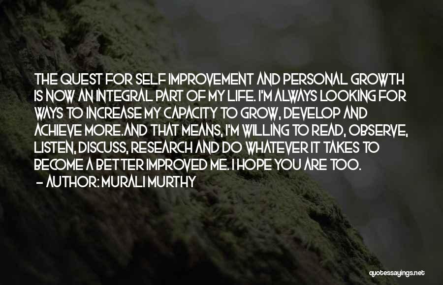 Murali Murthy Quotes: The Quest For Self Improvement And Personal Growth Is Now An Integral Part Of My Life. I'm Always Looking For