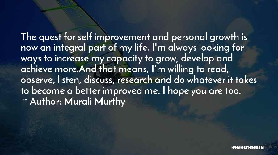 Murali Murthy Quotes: The Quest For Self Improvement And Personal Growth Is Now An Integral Part Of My Life. I'm Always Looking For