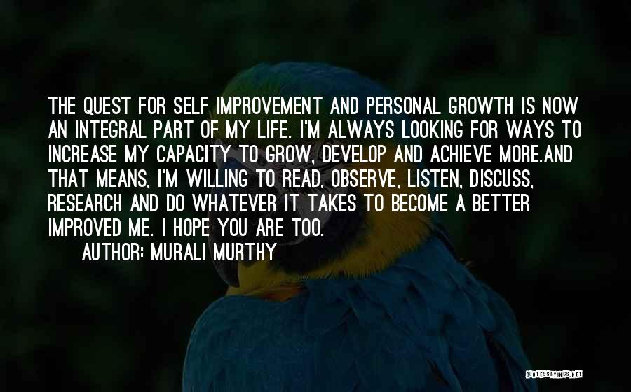 Murali Murthy Quotes: The Quest For Self Improvement And Personal Growth Is Now An Integral Part Of My Life. I'm Always Looking For