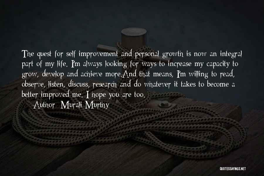 Murali Murthy Quotes: The Quest For Self Improvement And Personal Growth Is Now An Integral Part Of My Life. I'm Always Looking For