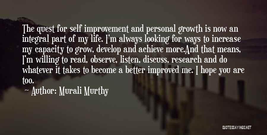 Murali Murthy Quotes: The Quest For Self Improvement And Personal Growth Is Now An Integral Part Of My Life. I'm Always Looking For