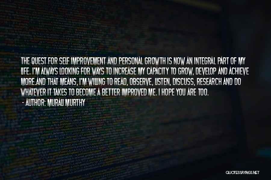 Murali Murthy Quotes: The Quest For Self Improvement And Personal Growth Is Now An Integral Part Of My Life. I'm Always Looking For