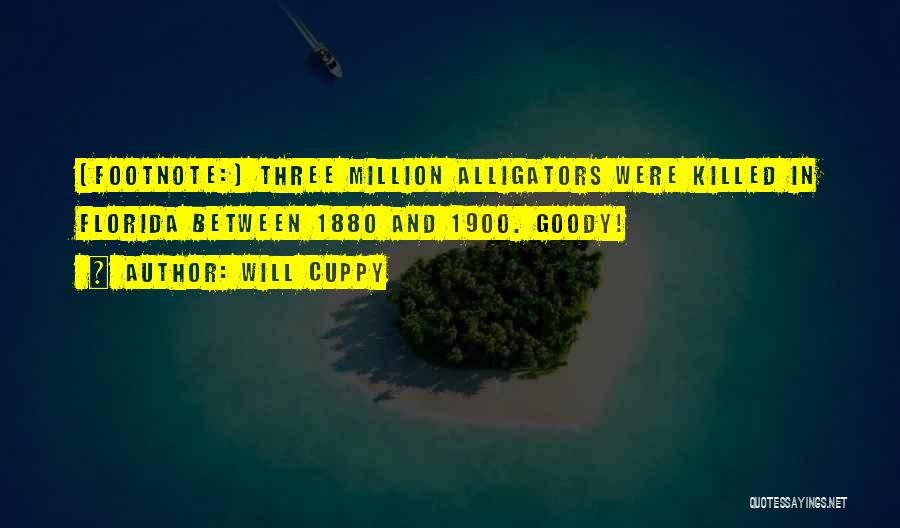 Will Cuppy Quotes: [footnote:] Three Million Alligators Were Killed In Florida Between 1880 And 1900. Goody!