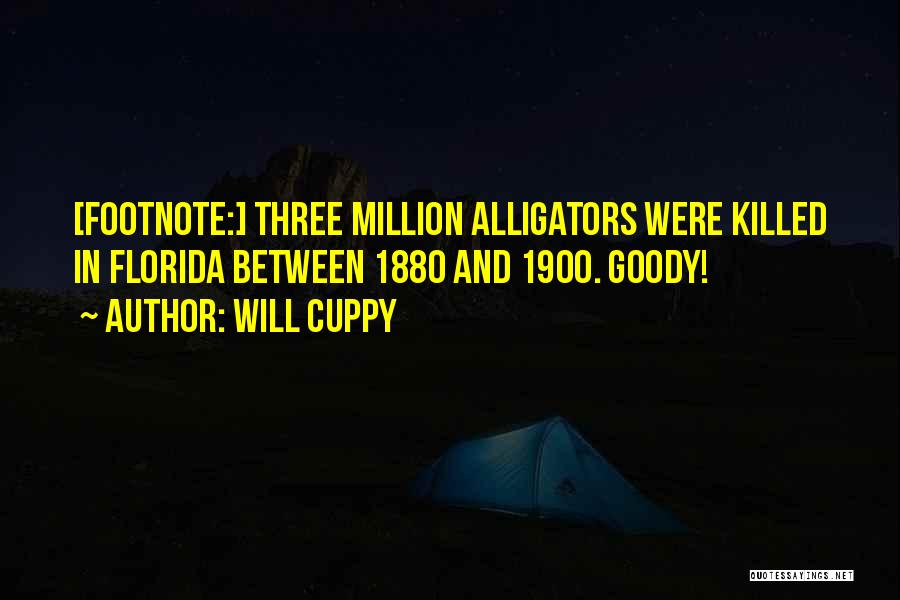 Will Cuppy Quotes: [footnote:] Three Million Alligators Were Killed In Florida Between 1880 And 1900. Goody!
