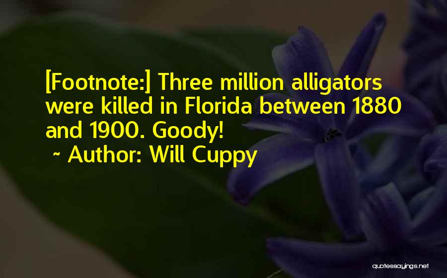 Will Cuppy Quotes: [footnote:] Three Million Alligators Were Killed In Florida Between 1880 And 1900. Goody!