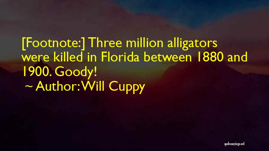 Will Cuppy Quotes: [footnote:] Three Million Alligators Were Killed In Florida Between 1880 And 1900. Goody!