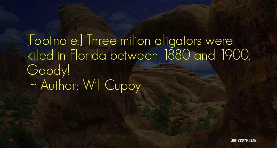 Will Cuppy Quotes: [footnote:] Three Million Alligators Were Killed In Florida Between 1880 And 1900. Goody!