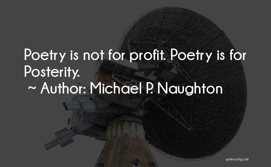 Michael P. Naughton Quotes: Poetry Is Not For Profit. Poetry Is For Posterity.