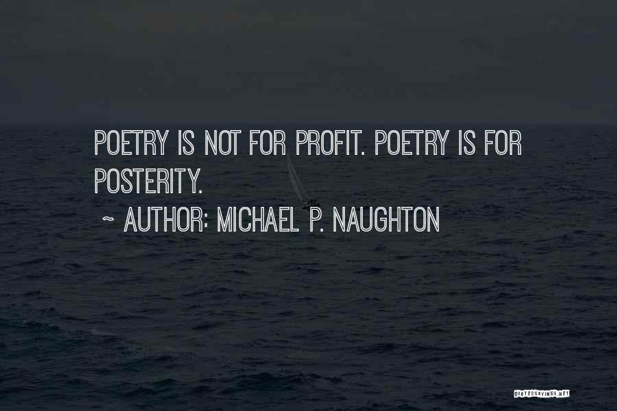 Michael P. Naughton Quotes: Poetry Is Not For Profit. Poetry Is For Posterity.