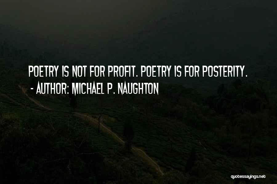 Michael P. Naughton Quotes: Poetry Is Not For Profit. Poetry Is For Posterity.