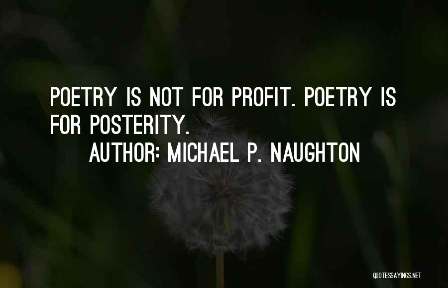 Michael P. Naughton Quotes: Poetry Is Not For Profit. Poetry Is For Posterity.