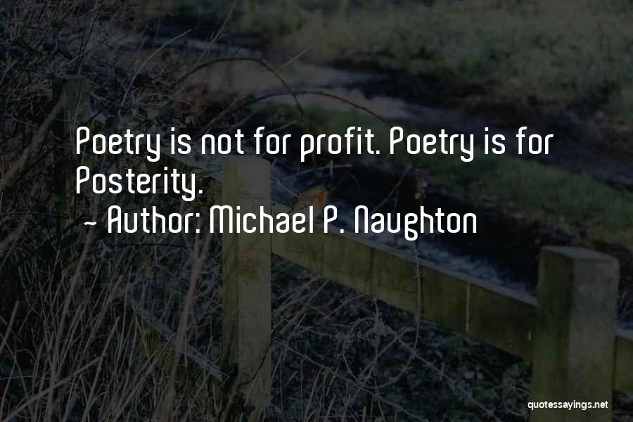 Michael P. Naughton Quotes: Poetry Is Not For Profit. Poetry Is For Posterity.