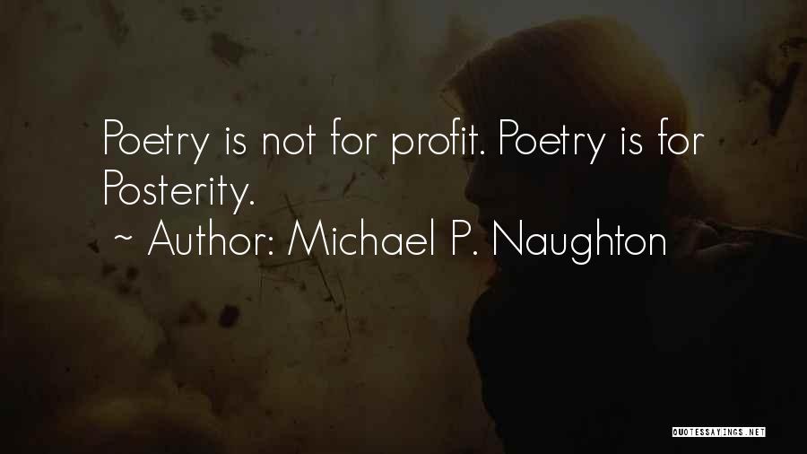 Michael P. Naughton Quotes: Poetry Is Not For Profit. Poetry Is For Posterity.