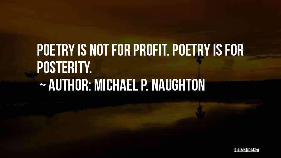 Michael P. Naughton Quotes: Poetry Is Not For Profit. Poetry Is For Posterity.