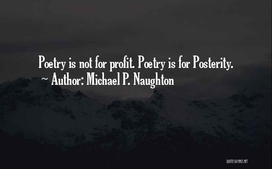 Michael P. Naughton Quotes: Poetry Is Not For Profit. Poetry Is For Posterity.