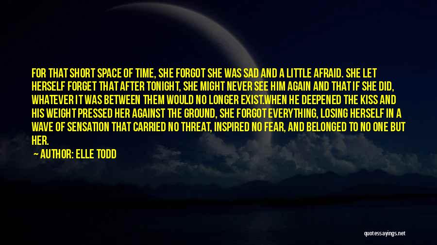 Elle Todd Quotes: For That Short Space Of Time, She Forgot She Was Sad And A Little Afraid. She Let Herself Forget That